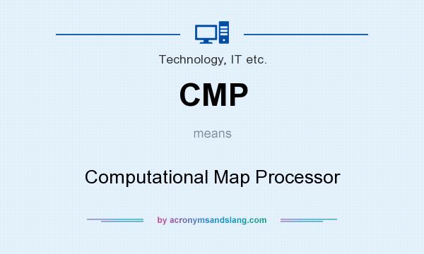 What does CMP mean? It stands for Computational Map Processor