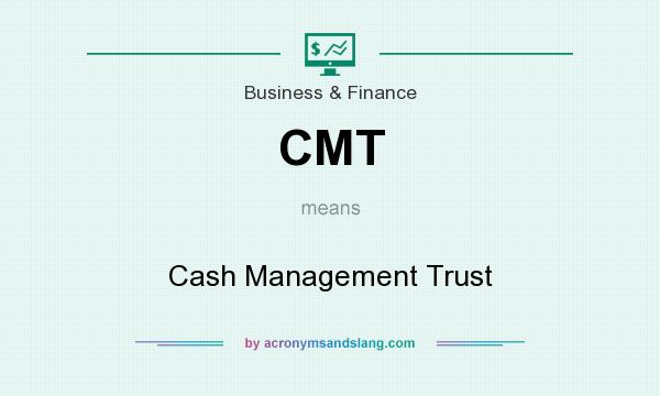What does CMT mean? It stands for Cash Management Trust