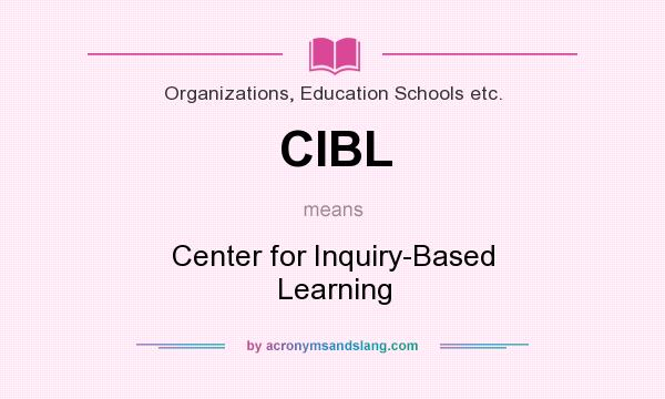 What does CIBL mean? It stands for Center for Inquiry-Based Learning