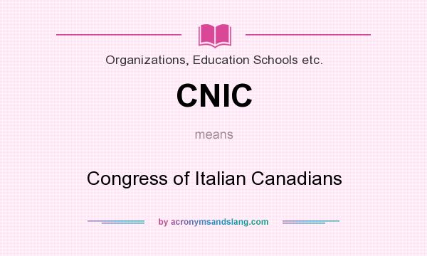 What does CNIC mean? It stands for Congress of Italian Canadians
