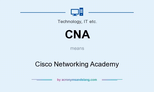 What does CNA mean? It stands for Cisco Networking Academy
