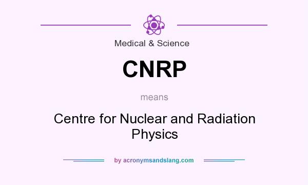 What does CNRP mean? It stands for Centre for Nuclear and Radiation Physics