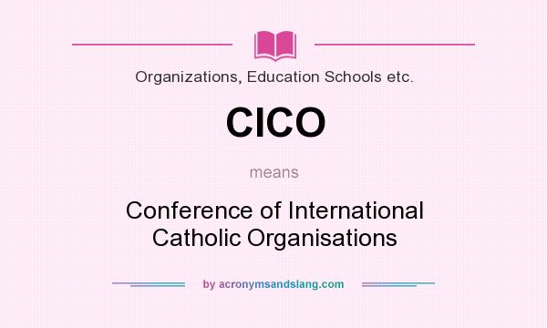 What does CICO mean? It stands for Conference of International Catholic Organisations