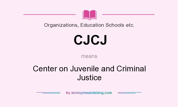 What does CJCJ mean? It stands for Center on Juvenile and Criminal Justice
