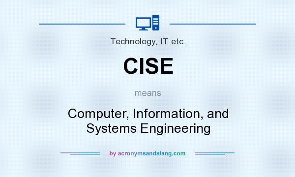 What does CISE mean? It stands for Computer, Information, and Systems Engineering