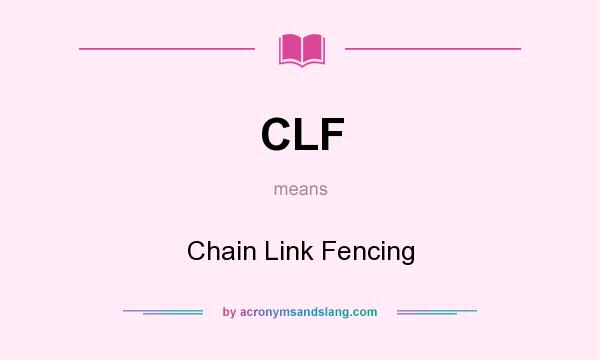 What does CLF mean? It stands for Chain Link Fencing