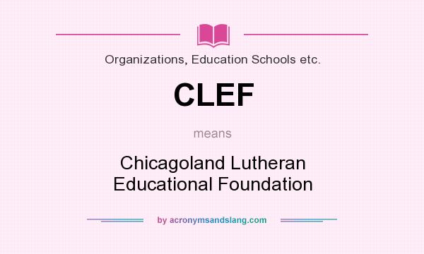 What does CLEF mean? It stands for Chicagoland Lutheran Educational Foundation