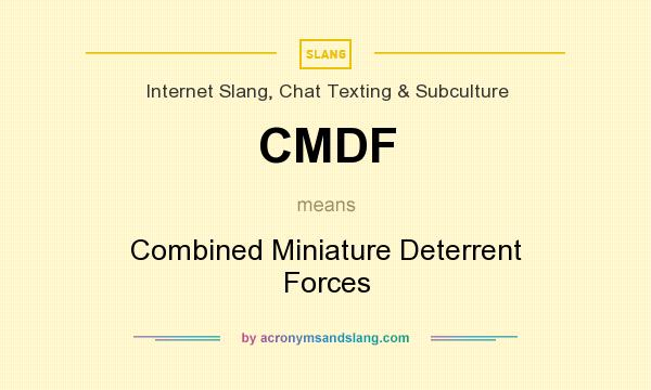 What does CMDF mean? It stands for Combined Miniature Deterrent Forces
