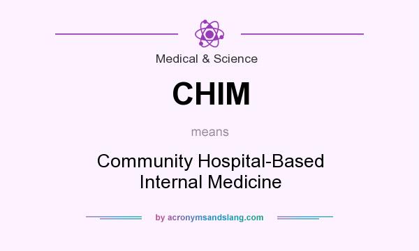 What does CHIM mean? It stands for Community Hospital-Based Internal Medicine