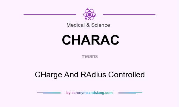 What does CHARAC mean? It stands for CHarge And RAdius Controlled