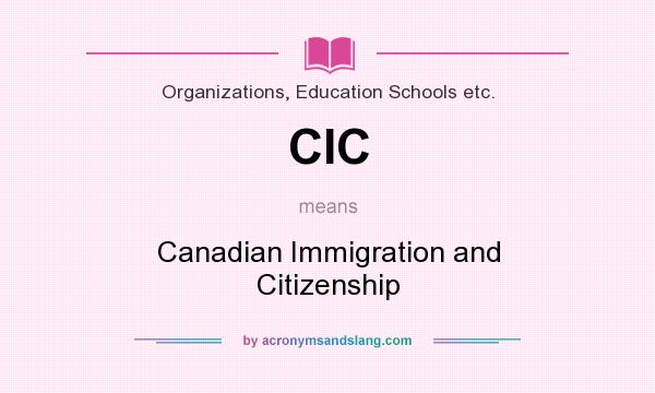 What does CIC mean? It stands for Canadian Immigration and Citizenship