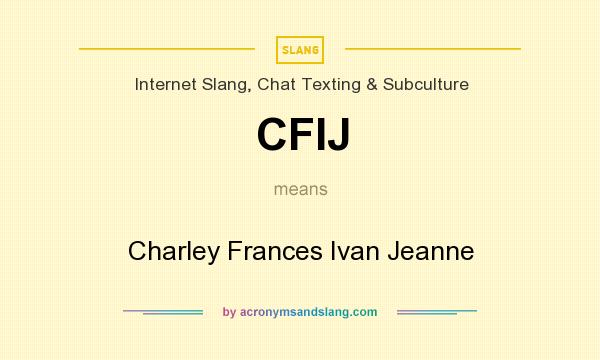 What does CFIJ mean? It stands for Charley Frances Ivan Jeanne