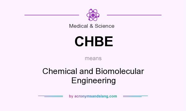 What does CHBE mean? It stands for Chemical and Biomolecular Engineering