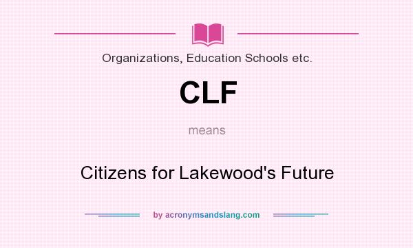 What does CLF mean? It stands for Citizens for Lakewood`s Future