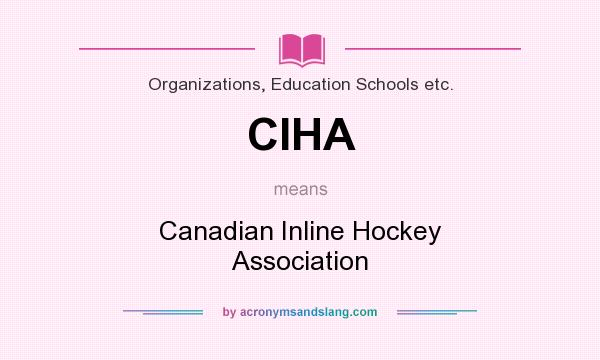 What does CIHA mean? It stands for Canadian Inline Hockey Association