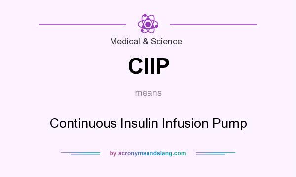 What does CIIP mean? It stands for Continuous Insulin Infusion Pump