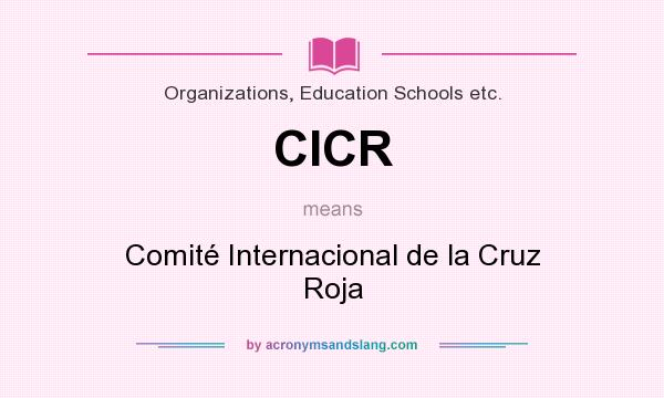What does CICR mean? It stands for Comité Internacional de la Cruz Roja