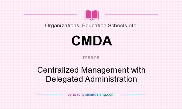 What does CMDA mean? It stands for Centralized Management with Delegated Administration