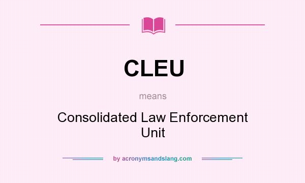 What does CLEU mean? It stands for Consolidated Law Enforcement Unit