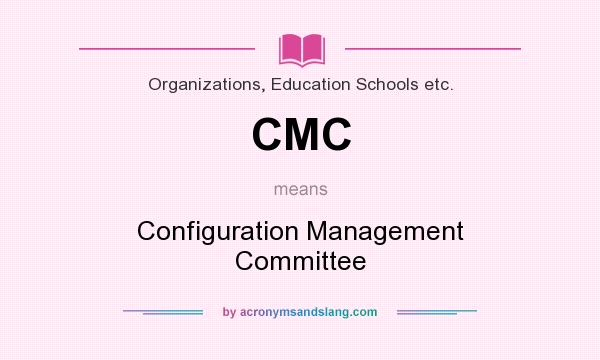 What does CMC mean? It stands for Configuration Management Committee