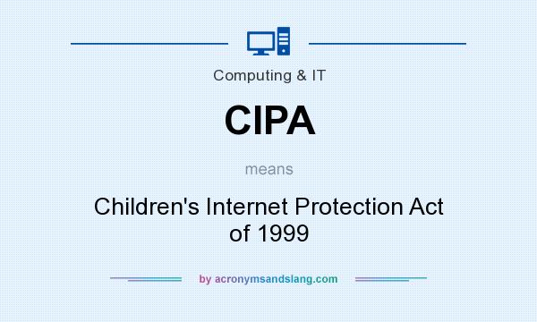What does CIPA mean? It stands for Children`s Internet Protection Act of 1999