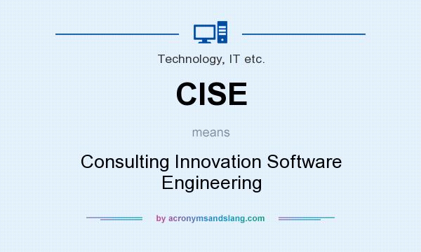 What does CISE mean? It stands for Consulting Innovation Software Engineering