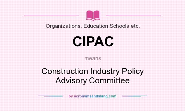 What does CIPAC mean? It stands for Construction Industry Policy Advisory Committee