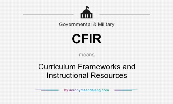 What does CFIR mean? It stands for Curriculum Frameworks and Instructional Resources