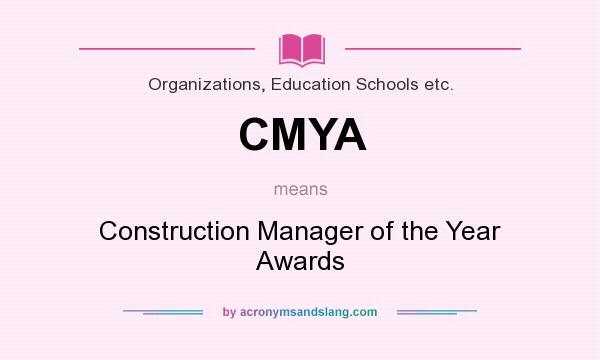 What does CMYA mean? It stands for Construction Manager of the Year Awards