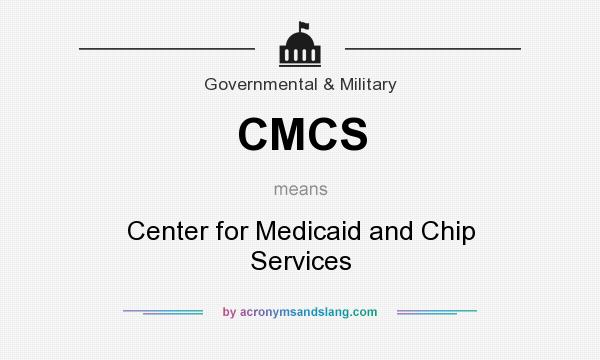 What does CMCS mean? It stands for Center for Medicaid and Chip Services