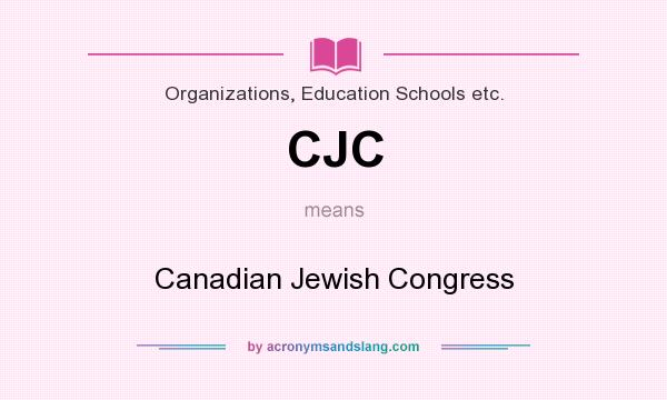What does CJC mean? It stands for Canadian Jewish Congress