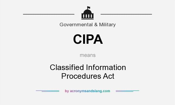 What does CIPA mean? It stands for Classified Information Procedures Act