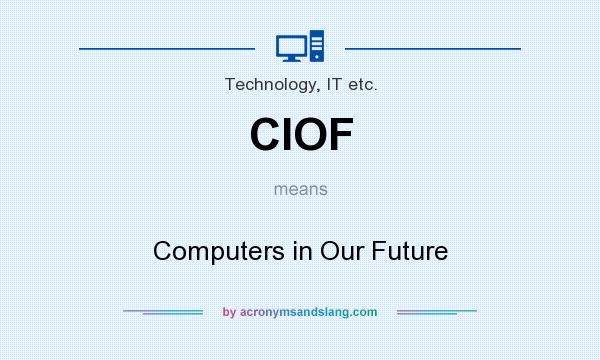 What does CIOF mean? It stands for Computers in Our Future