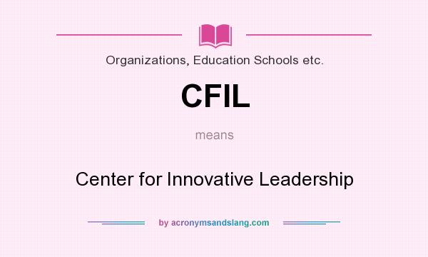 What does CFIL mean? It stands for Center for Innovative Leadership