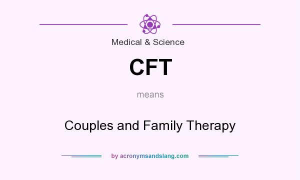 What does CFT mean? It stands for Couples and Family Therapy