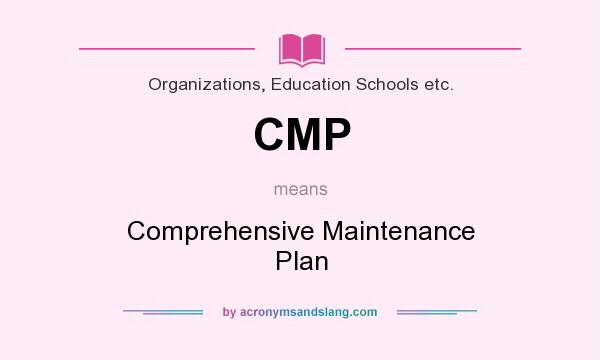 What does CMP mean? It stands for Comprehensive Maintenance Plan