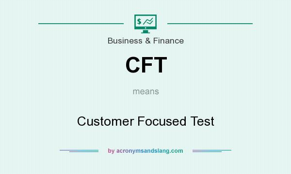 What does CFT mean? It stands for Customer Focused Test