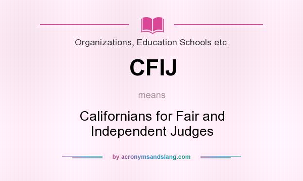 What does CFIJ mean? It stands for Californians for Fair and Independent Judges