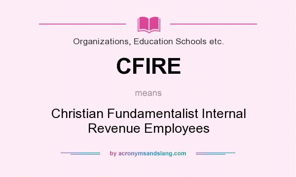 What does CFIRE mean? It stands for Christian Fundamentalist Internal Revenue Employees