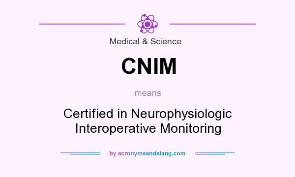 What does CNIM mean? It stands for Certified in Neurophysiologic Interoperative Monitoring