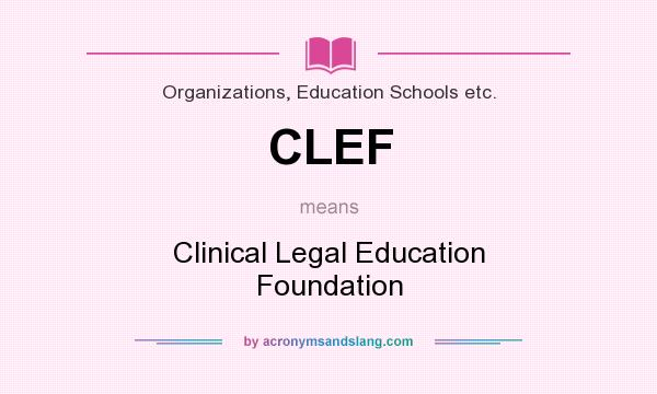 What does CLEF mean? It stands for Clinical Legal Education Foundation