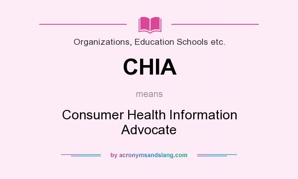 What does CHIA mean? It stands for Consumer Health Information Advocate