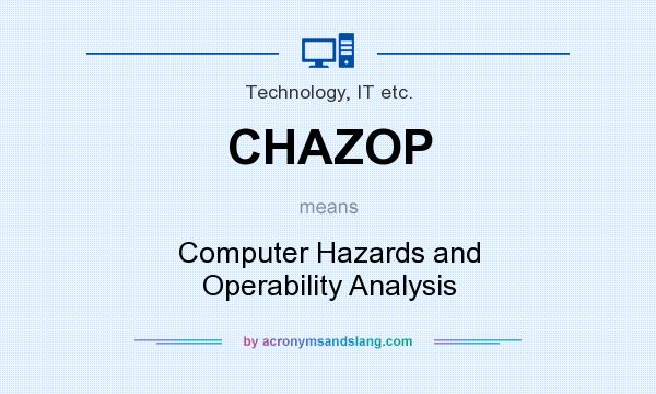 What does CHAZOP mean? It stands for Computer Hazards and Operability Analysis