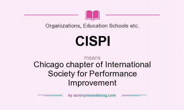 What does CISPI mean? It stands for Chicago chapter of International Society for Performance Improvement