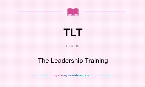 What does TLT mean? It stands for The Leadership Training
