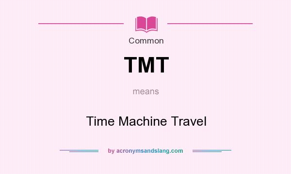 What does TMT mean? It stands for Time Machine Travel