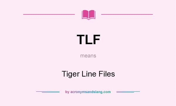 What does TLF mean? It stands for Tiger Line Files