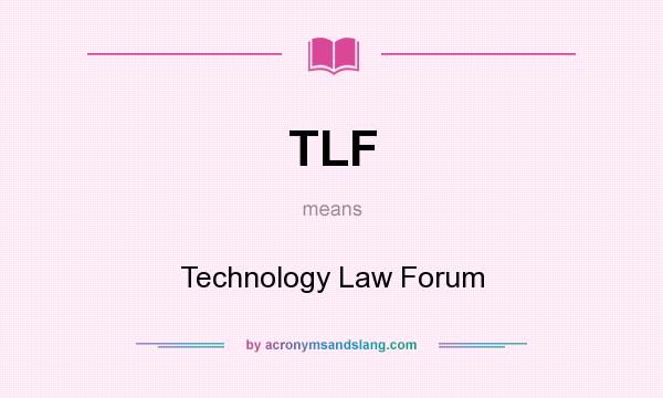What does TLF mean? It stands for Technology Law Forum