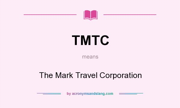 What does TMTC mean? It stands for The Mark Travel Corporation