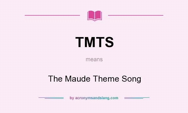 What does TMTS mean? It stands for The Maude Theme Song